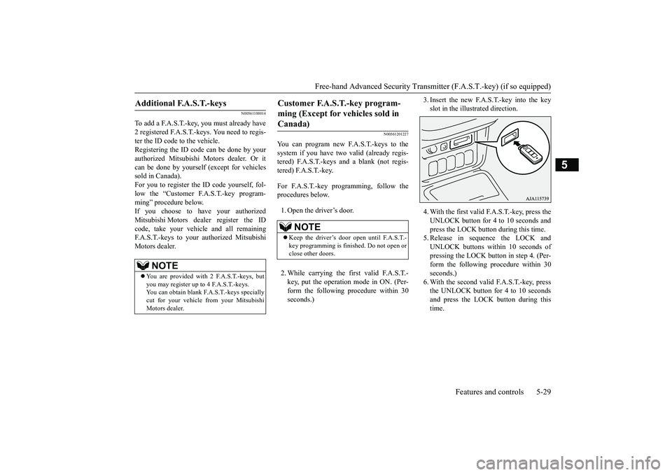 MITSUBISHI OUTLANDER III 2018 Owners Manual Free-hand Advanced Securi
ty Transmitter (F.A.S.T.-key) (if so equipped)
Features and controls 5-29
5
N00561100014
To add a F.A.S.T.-key, you must already have2 registered F.A.S.T.-keys. You need to r MITSUBISHI OUTLANDER III 2018 Owners Manual Free-hand Advanced Securi
ty Transmitter (F.A.S.T.-key) (if so equipped)
Features and controls 5-29
5
N00561100014
To add a F.A.S.T.-key, you must already have2 registered F.A.S.T.-keys. You need to r