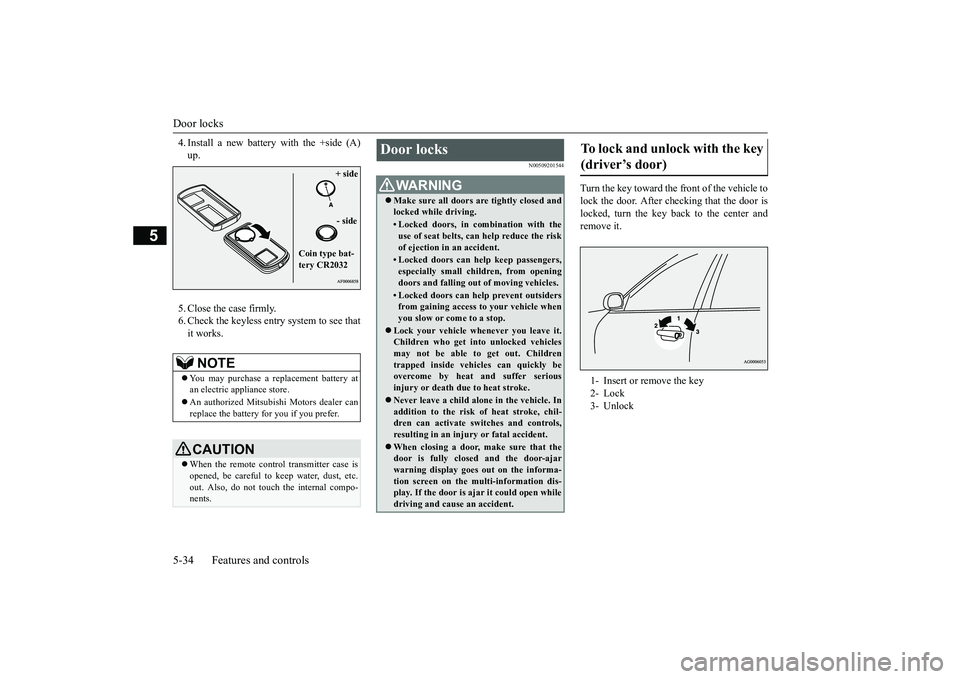 MITSUBISHI OUTLANDER III 2018  Owners Manual Door locks5-34 Features and controls
5
4. Install a new battery with the +side (A)5. Close the case firmly.6. Check the keyless entry system to see thatit works.
N00509201544
Turn the key toward the f