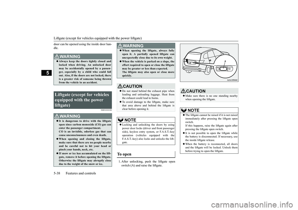 MITSUBISHI OUTLANDER III 2018 Owners Manual Liftgate (except for vehicles e
quipped with the power liftgate)
5-38 Features and controls
5
door can be opened using the inside door han-dle.
N00510101282
1. After unlocking, push the liftgate opens MITSUBISHI OUTLANDER III 2018 Owners Manual Liftgate (except for vehicles e
quipped with the power liftgate)
5-38 Features and controls
5
door can be opened using the inside door han-dle.
N00510101282
1. After unlocking, push the liftgate opens