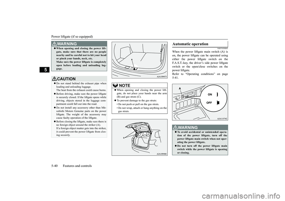 MITSUBISHI OUTLANDER III 2018 Owners Manual Power liftgate (if so equipped)5-40 Features and controls
5
N00576500045
When the power liftgate main switch (A) ison, the power liftgate can be operated usingeither the power liftgate switch on theF. MITSUBISHI OUTLANDER III 2018 Owners Manual Power liftgate (if so equipped)5-40 Features and controls
5
N00576500045
When the power liftgate main switch (A) ison, the power liftgate can be operated usingeither the power liftgate switch on theF.