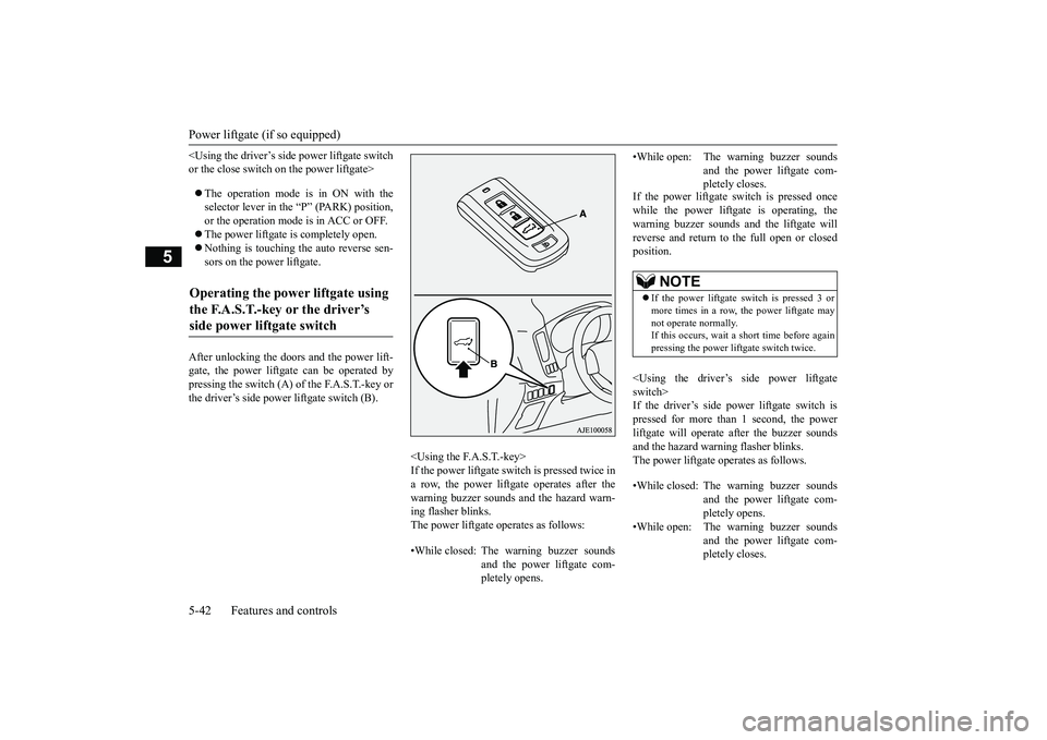 MITSUBISHI OUTLANDER III 2018 Owners Manual Power liftgate (if so equipped)5-42 Features and controls
5
<Using the driver’s side power liftgate switchor the close switch on the power liftgate>The operation mode is in ON with theselector le