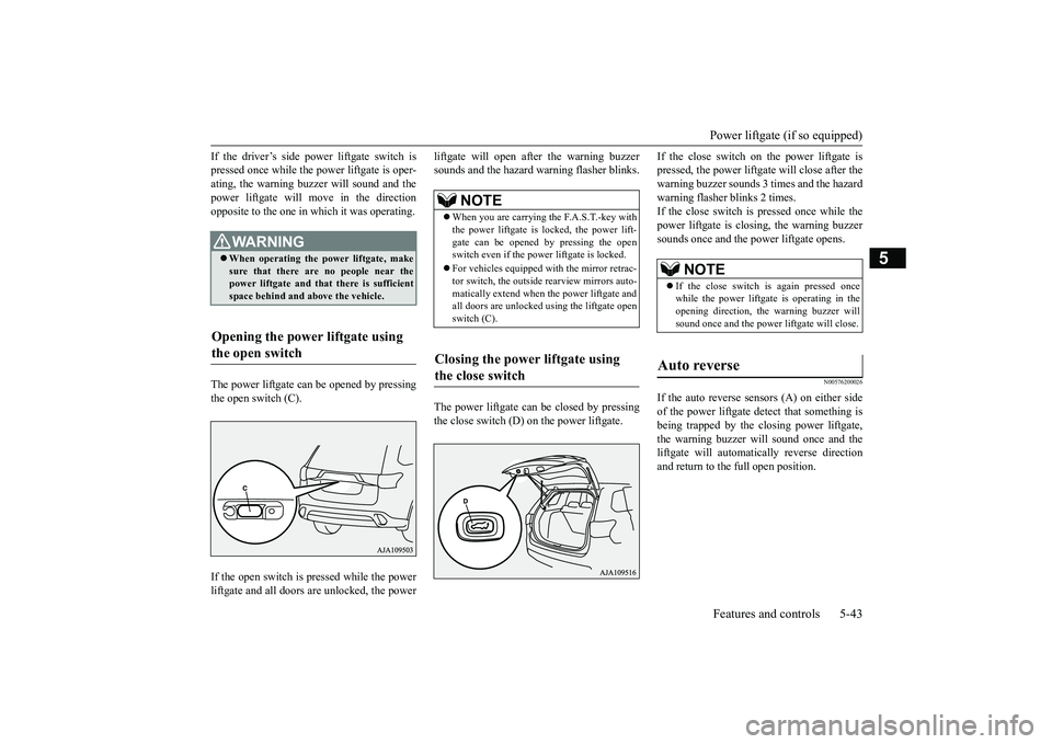 MITSUBISHI OUTLANDER III 2018 Owners Manual Power liftgate (if so equipped)Features and controls 5-43
5
If the driver’s side po
wer liftgate switch is
pressed once while the
power liftgate is oper-
ating, the warning buz
zer will sound and t MITSUBISHI OUTLANDER III 2018 Owners Manual Power liftgate (if so equipped)Features and controls 5-43
5
If the driver’s side po
wer liftgate switch is
pressed once while the
power liftgate is oper-
ating, the warning buz
zer will sound and t