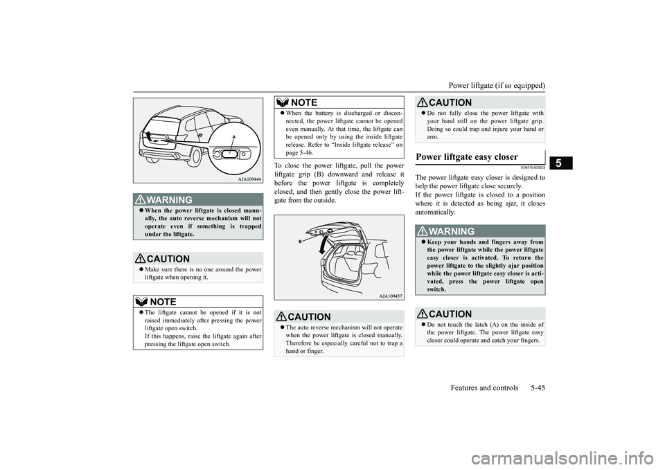 MITSUBISHI OUTLANDER III 2018 Owners Manual Power liftgate (if so equipped)Features and controls 5-45
5
To close the power liftgate, pull the powerliftgate grip (B) dow
nward and release it
before the power liftgate is completelyclosed, and the MITSUBISHI OUTLANDER III 2018 Owners Manual Power liftgate (if so equipped)Features and controls 5-45
5
To close the power liftgate, pull the powerliftgate grip (B) dow
nward and release it
before the power liftgate is completelyclosed, and the