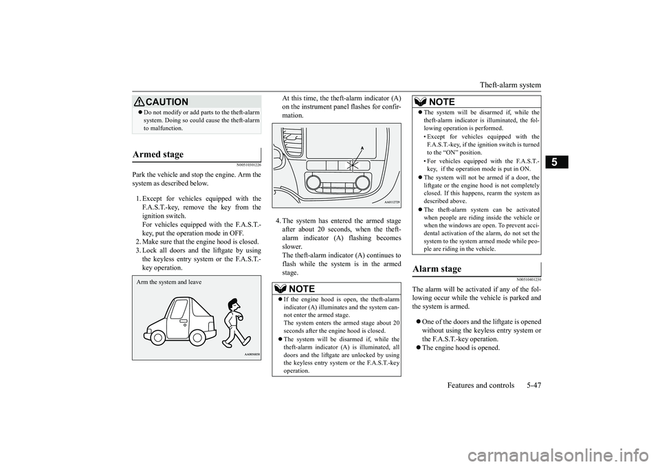 MITSUBISHI OUTLANDER III 2018 Owners Manual Theft-alarm system
Features and controls 5-47
5
N00510301226
Park the vehicle and st
op the engine. Arm the
system as described below.1. Except for vehicles equipped with theF.A.S.T.-key, remove the k