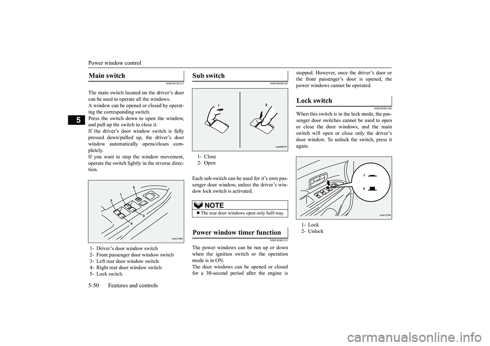 MITSUBISHI OUTLANDER III 2018 Owners Manual Power window control5-50 Features and controls
5
N00548701137
The main switch located on the driver’s doorcan be used to operate all the windows.A window can be opened or closed by operat-ing the co MITSUBISHI OUTLANDER III 2018 Owners Manual Power window control5-50 Features and controls
5
N00548701137
The main switch located on the driver’s doorcan be used to operate all the windows.A window can be opened or closed by operat-ing the co