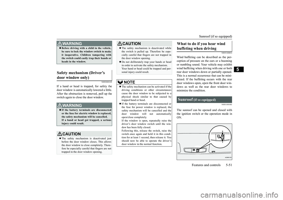 MITSUBISHI OUTLANDER III 2018 Owners Manual Sunroof (if so equipped)
Features and controls 5-51
5
N00528801129
If a hand or head is trapped, for safety thedoor window is automati
cally lowered a little.
After the obstruction is removed, pull up MITSUBISHI OUTLANDER III 2018 Owners Manual Sunroof (if so equipped)
Features and controls 5-51
5
N00528801129
If a hand or head is trapped, for safety thedoor window is automati
cally lowered a little.
After the obstruction is removed, pull up