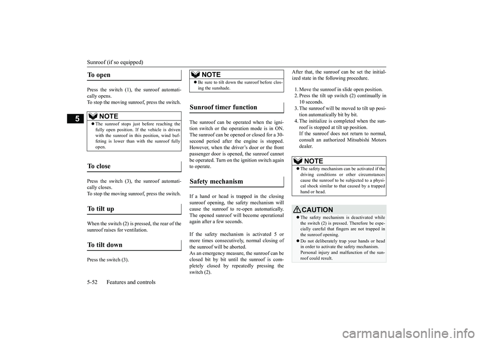 MITSUBISHI OUTLANDER III 2018 Owners Manual Sunroof (if so equipped)5-52 Features and controls
5
Press the switch (1), the sunroof automati-cally opens.To stop the moving sunroof, press the switch.Press the switch (3), the sunroof automati-call MITSUBISHI OUTLANDER III 2018 Owners Manual Sunroof (if so equipped)5-52 Features and controls
5
Press the switch (1), the sunroof automati-cally opens.To stop the moving sunroof, press the switch.Press the switch (3), the sunroof automati-call