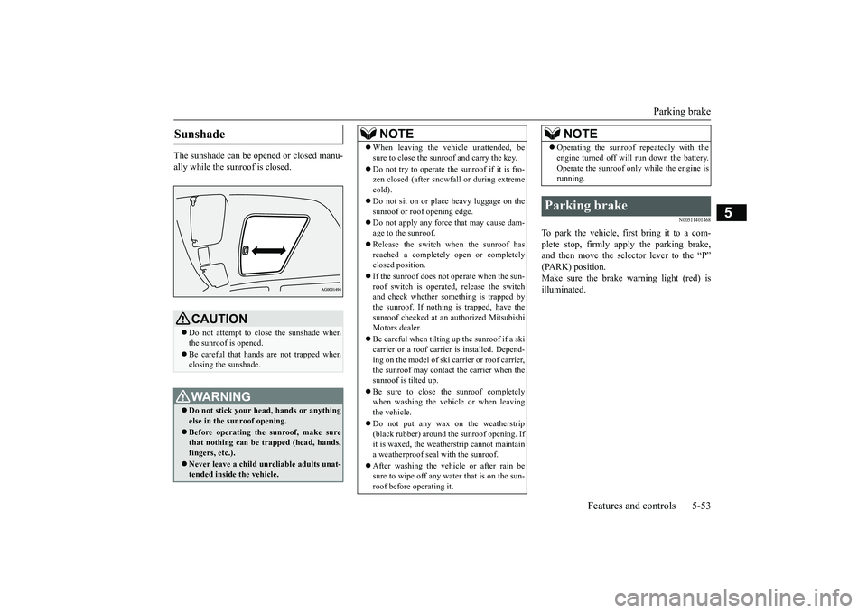 MITSUBISHI OUTLANDER III 2018 Owners Manual Parking brake
Features and controls 5-53
5
The sunshade can be opened or closed manu-ally while the sunroof is closed.
N00511401468
To park the vehicle, fi
rst bring it to a com-
plete stop, firmly ap MITSUBISHI OUTLANDER III 2018 Owners Manual Parking brake
Features and controls 5-53
5
The sunshade can be opened or closed manu-ally while the sunroof is closed.
N00511401468
To park the vehicle, fi
rst bring it to a com-
plete stop, firmly ap