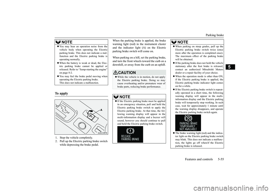 MITSUBISHI OUTLANDER III 2018 Owners Manual Parking brake
Features and controls 5-55
5
When the parking brake is applied, the brakewarning light (red) in
the instrument cluster
and the indicator light (A) on the Electricparking brake switch wi MITSUBISHI OUTLANDER III 2018 Owners Manual Parking brake
Features and controls 5-55
5
When the parking brake is applied, the brakewarning light (red) in
the instrument cluster
and the indicator light (A) on the Electricparking brake switch wi