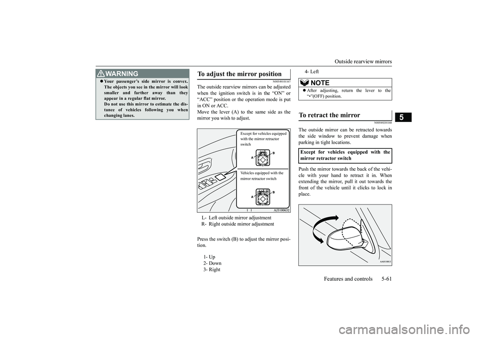 MITSUBISHI OUTLANDER III 2018 Owners Manual Outside rearview mirrors
Features and controls 5-61
5
N00549101167
The outside rearview mirrors can be adjustedwhen the ignition switch is in the “ON” or“ACC” position or the operation mode is MITSUBISHI OUTLANDER III 2018 Owners Manual Outside rearview mirrors
Features and controls 5-61
5
N00549101167
The outside rearview mirrors can be adjustedwhen the ignition switch is in the “ON” or“ACC” position or the operation mode is