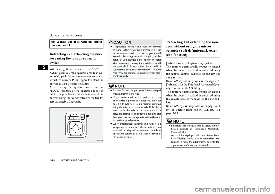 MITSUBISHI OUTLANDER III 2018 Owners Manual Outside rearview mirrors5-62 Features and controls
5
With the ignition switch in the “ON” or“ACC” position or the
operation mode in ON
or ACC, push the mirror retractor switch toretract the m MITSUBISHI OUTLANDER III 2018 Owners Manual Outside rearview mirrors5-62 Features and controls
5
With the ignition switch in the “ON” or“ACC” position or the
operation mode in ON
or ACC, push the mirror retractor switch toretract the m