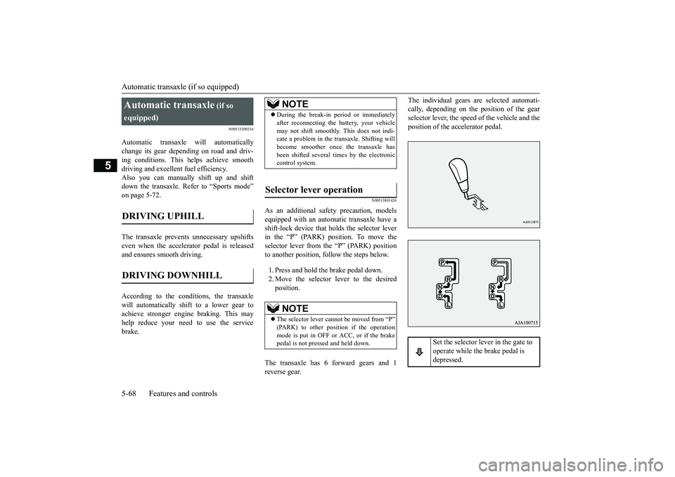 MITSUBISHI OUTLANDER III 2018 Owners Manual Automatic transaxle (if so equipped)5-68 Features and controls
5
N00513200216
Automatic transaxle will automaticallychange its gear depe
nding on road and driv-
ing conditions. This
helps achieve smo MITSUBISHI OUTLANDER III 2018 Owners Manual Automatic transaxle (if so equipped)5-68 Features and controls
5
N00513200216
Automatic transaxle will automaticallychange its gear depe
nding on road and driv-
ing conditions. This
helps achieve smo