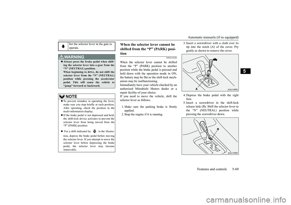 MITSUBISHI OUTLANDER III 2018 Owners Manual Automatic transaxle (if so equipped)
Features and controls 5-69
5
N00563101086
When the selector lever cannot be shiftedfrom the “P” (PARK) position to anotherposition while the brake pedal is pre MITSUBISHI OUTLANDER III 2018 Owners Manual Automatic transaxle (if so equipped)
Features and controls 5-69
5
N00563101086
When the selector lever cannot be shiftedfrom the “P” (PARK) position to anotherposition while the brake pedal is pre
