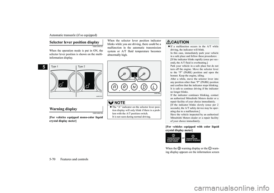 MITSUBISHI OUTLANDER III 2018  Owners Manual Automatic transaxle (if so equipped)5-70 Features and controls
5
N00513901441
When the operation mode is put in ON, theselector lever position 
is shown on the multi-
information display. 
N0051400130