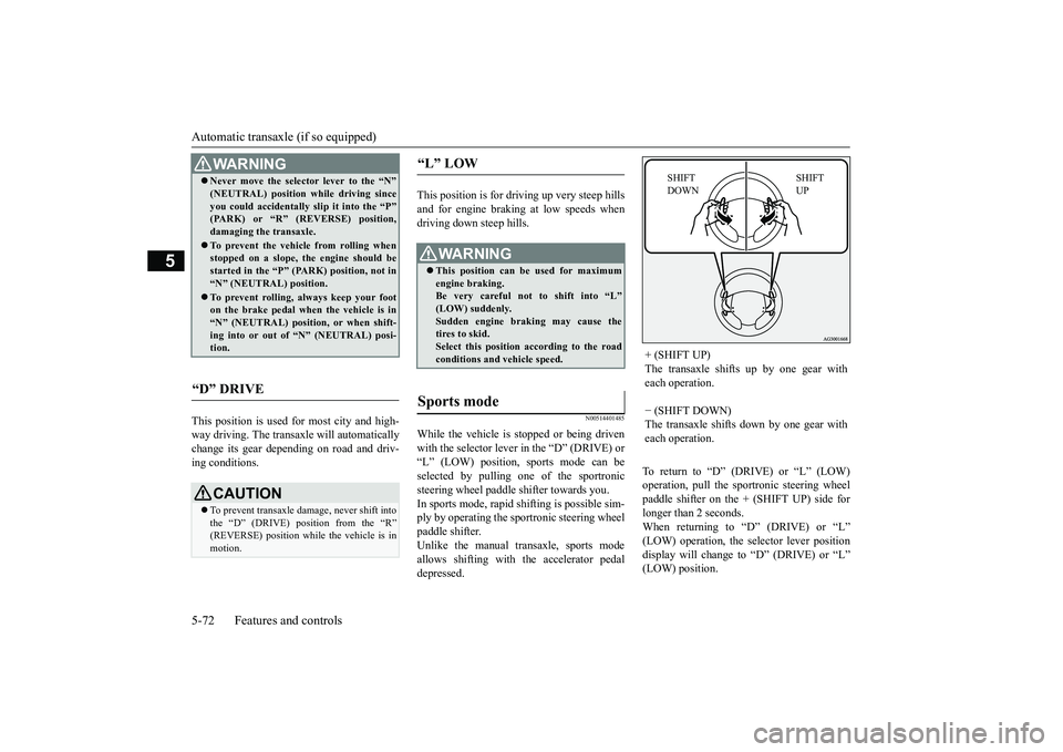 MITSUBISHI OUTLANDER III 2018 Owners Manual Automatic transaxle (if so equipped)5-72 Features and controls
5
This position is used for most city and high-way driving. The transaxle will automaticallychange its gear depe
nding on road and driv-
MITSUBISHI OUTLANDER III 2018 Owners Manual Automatic transaxle (if so equipped)5-72 Features and controls
5
This position is used for most city and high-way driving. The transaxle will automaticallychange its gear depe
nding on road and driv-
