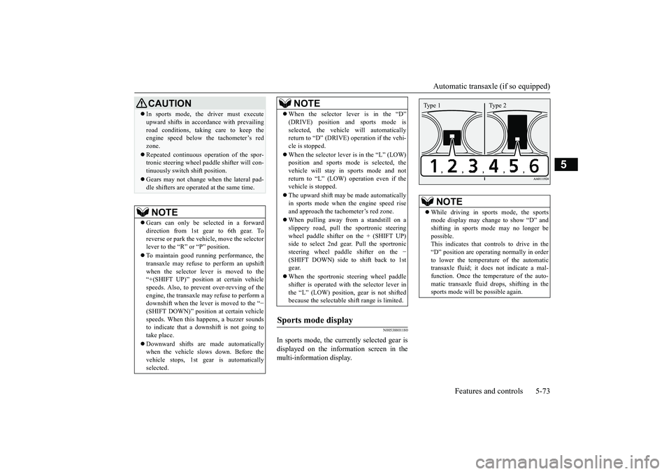 MITSUBISHI OUTLANDER III 2018 Owners Manual Automatic transaxle (if so equipped)
Features and controls 5-73
5
N00538801180
In sports mode, the currently selected gear isdisplayed on the information screen in themulti-information display.
CAUTIO MITSUBISHI OUTLANDER III 2018 Owners Manual Automatic transaxle (if so equipped)
Features and controls 5-73
5
N00538801180
In sports mode, the currently selected gear isdisplayed on the information screen in themulti-information display.
CAUTIO