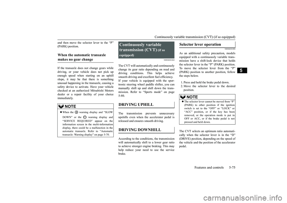 MITSUBISHI OUTLANDER III 2018 Owners Manual Continuously variable transmission (CVT) (if so equipped)
Features and controls 5-75
5
and then move the sele
ctor lever to the “P”
(PARK) position.If the transaxle does not change gears whiledriv MITSUBISHI OUTLANDER III 2018 Owners Manual Continuously variable transmission (CVT) (if so equipped)
Features and controls 5-75
5
and then move the sele
ctor lever to the “P”
(PARK) position.If the transaxle does not change gears whiledriv