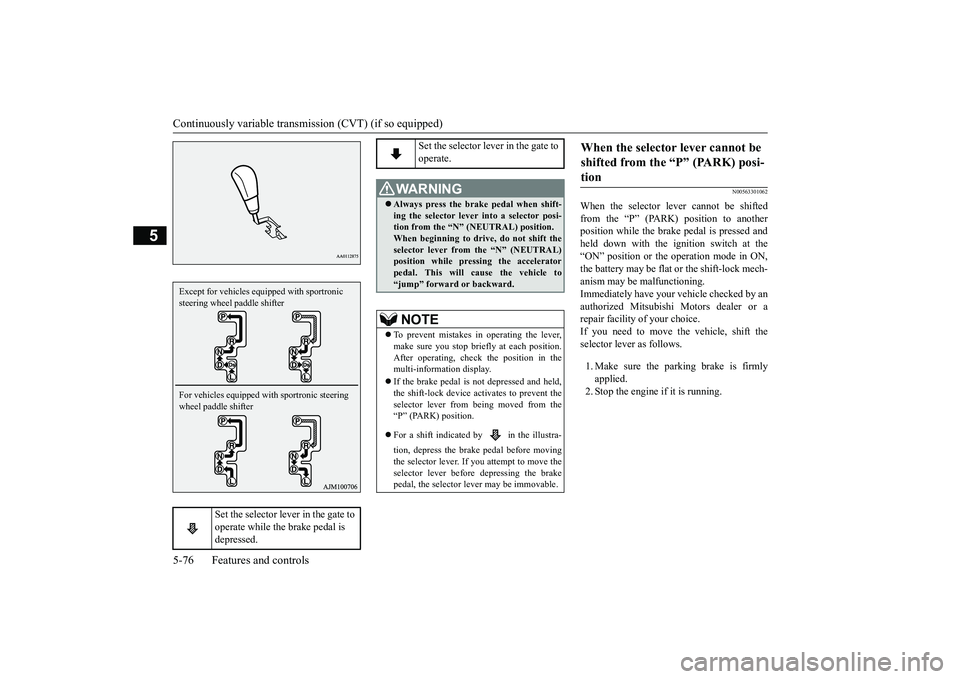 MITSUBISHI OUTLANDER III 2018 Owners Manual Continuously variable transmission (CVT) (if so equipped)5-76 Features and controls
5
N00563301062
When the selector lever cannot be shiftedfrom the “P” (PARK) position to anotherposition while th MITSUBISHI OUTLANDER III 2018 Owners Manual Continuously variable transmission (CVT) (if so equipped)5-76 Features and controls
5
N00563301062
When the selector lever cannot be shiftedfrom the “P” (PARK) position to anotherposition while th