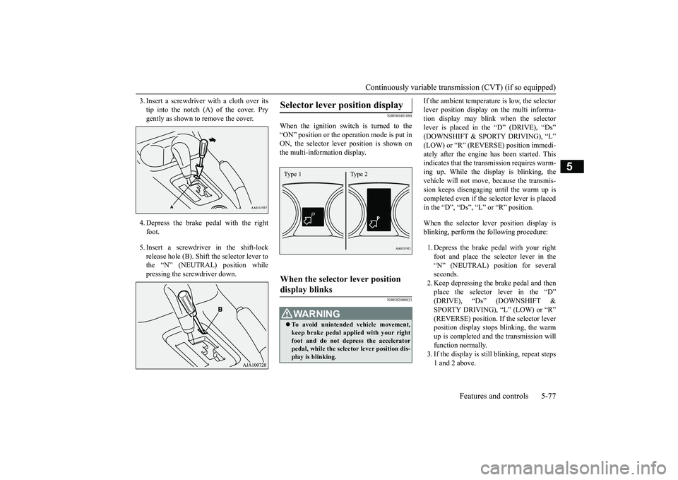 MITSUBISHI OUTLANDER III 2018 Owners Manual Continuously variable transmission (CVT) (if so equipped)
Features and controls 5-77
5
3. Insert a screwdrive
r with a cloth over its
tip into the notch (A) of the cover. Prygently as shown to remove MITSUBISHI OUTLANDER III 2018 Owners Manual Continuously variable transmission (CVT) (if so equipped)
Features and controls 5-77
5
3. Insert a screwdrive
r with a cloth over its
tip into the notch (A) of the cover. Prygently as shown to remove