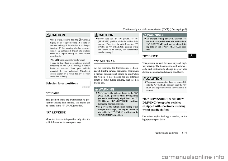 MITSUBISHI OUTLANDER III 2018 Owners Manual Continuously variable transmission (CVT) (if so equipped)
Features and controls 5-79
5
N00560601107
This position locks the transmission to pre-vent the vehicle from m
oving. The engine can
be started MITSUBISHI OUTLANDER III 2018 Owners Manual Continuously variable transmission (CVT) (if so equipped)
Features and controls 5-79
5
N00560601107
This position locks the transmission to pre-vent the vehicle from m
oving. The engine can
be started