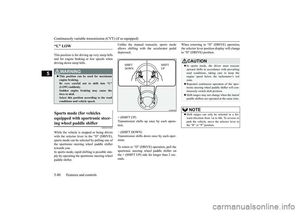 MITSUBISHI OUTLANDER III 2018 Owners Manual Continuously variable transmission (CVT) (if so equipped)5-80 Features and controls
5
This position is for driving up very steep hillsand for engine braking at low speeds whendriving down steep hills. MITSUBISHI OUTLANDER III 2018 Owners Manual Continuously variable transmission (CVT) (if so equipped)5-80 Features and controls
5
This position is for driving up very steep hillsand for engine braking at low speeds whendriving down steep hills.