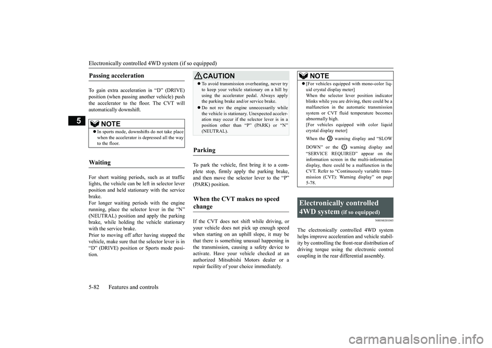 MITSUBISHI OUTLANDER III 2018 Owners Manual Electronically controlled 4W
D system (if so equipped)
5-82 Features and controls
5
To gain extra acceleration in “D” (DRIVE)position (when passing an
other vehicle) push
the accelerator to the fl MITSUBISHI OUTLANDER III 2018 Owners Manual Electronically controlled 4W
D system (if so equipped)
5-82 Features and controls
5
To gain extra acceleration in “D” (DRIVE)position (when passing an
other vehicle) push
the accelerator to the fl