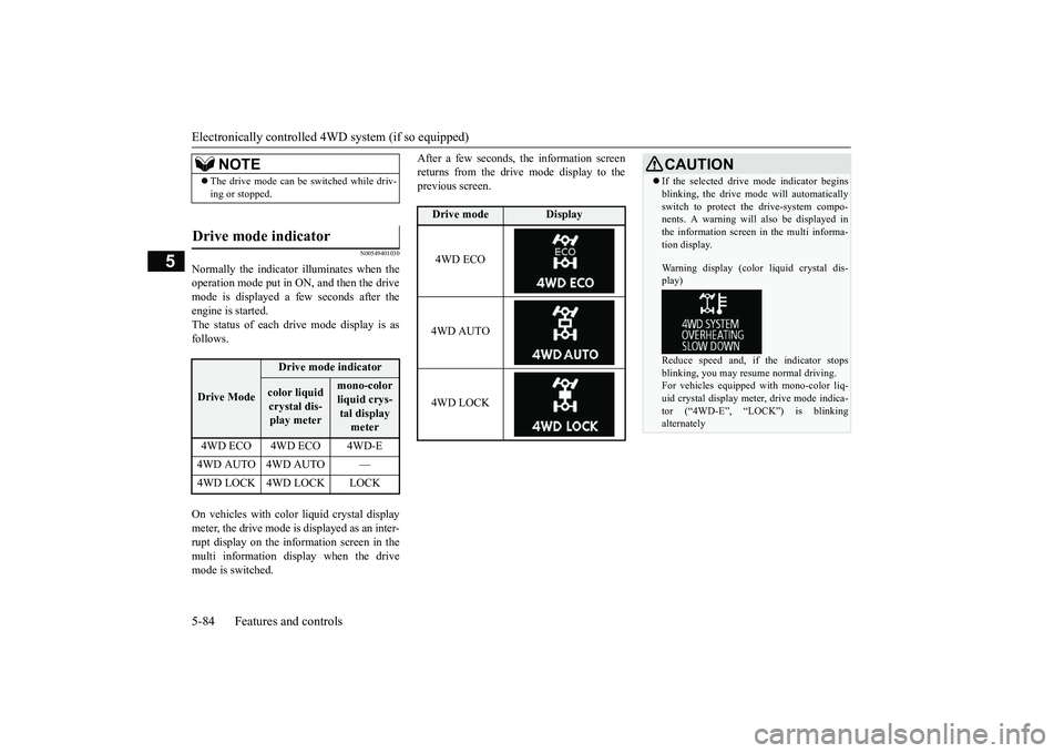 MITSUBISHI OUTLANDER III 2018 Owners Manual Electronically controlled 4W
D system (if so equipped)
5-84 Features and controls
5
N00549401030
Normally the indicator illuminates when theoperation mode put in ON, and then the drivemode is displaye MITSUBISHI OUTLANDER III 2018 Owners Manual Electronically controlled 4W
D system (if so equipped)
5-84 Features and controls
5
N00549401030
Normally the indicator illuminates when theoperation mode put in ON, and then the drivemode is displaye