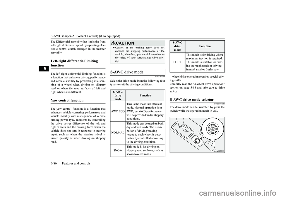 MITSUBISHI OUTLANDER III 2018  Owners Manual S-AWC (Super-All Wheel Control) (if so equipped)
5
The Differential assembly that limits the frontleft-right differential 
speed by operating elec-
tronic control clutch arranged in the transferassemb