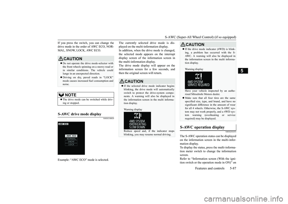 MITSUBISHI OUTLANDER III 2018 Owners Manual S-AWC (Super-All Wheel Co
ntrol) (if so equipped)
Features and controls 5-87
5
If you press the switch, you can change thedrive mode in the order of AWC ECO, NOR-MAL, SNOW, LOCK, AWC ECO.
N00583100030 MITSUBISHI OUTLANDER III 2018 Owners Manual S-AWC (Super-All Wheel Co
ntrol) (if so equipped)
Features and controls 5-87
5
If you press the switch, you can change thedrive mode in the order of AWC ECO, NOR-MAL, SNOW, LOCK, AWC ECO.
N00583100030