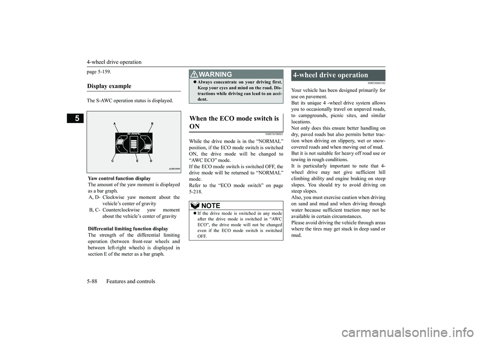 MITSUBISHI OUTLANDER III 2018 Owners Manual 4-wheel drive operation5-88 Features and controls
5
page 5-159.The S-AWC operation status is displayed.
N00576700021
While the drive mode is in the “NORMAL”ON, the drive mode
will be changed to
MITSUBISHI OUTLANDER III 2018 Owners Manual 4-wheel drive operation5-88 Features and controls
5
page 5-159.The S-AWC operation status is displayed.
N00576700021
While the drive mode is in the “NORMAL”ON, the drive mode
will be changed to