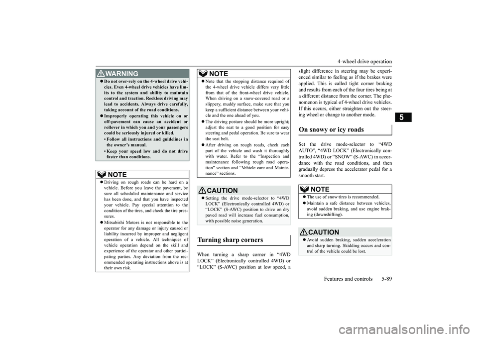 MITSUBISHI OUTLANDER III 2018 Owners Manual 4-wheel drive operation
Features and controls 5-89
5
When turning a sharp corner in “4WDLOCK” (Electronically
controlled 4WD) or
“LOCK” (S-AWC) position at low speed, a
slight difference in
MITSUBISHI OUTLANDER III 2018 Owners Manual 4-wheel drive operation
Features and controls 5-89
5
When turning a sharp corner in “4WDLOCK” (Electronically
controlled 4WD) or
“LOCK” (S-AWC) position at low speed, a
slight difference in