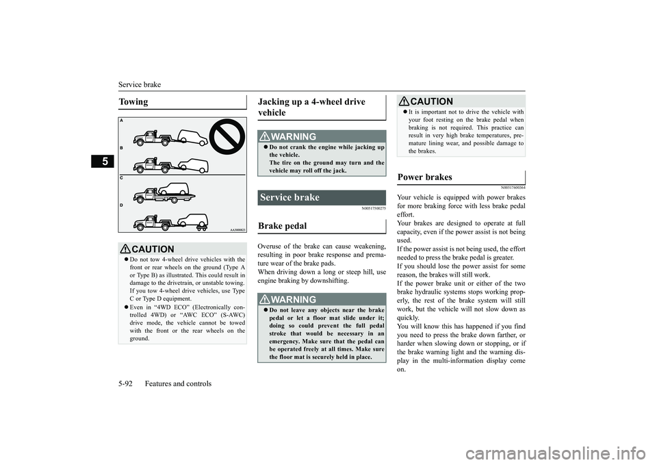 MITSUBISHI OUTLANDER III 2018  Owners Manual Service brake5-92 Features and controls
5
N00517500275
Overuse of the brake can cause weakening,resulting in poor brake response and prema-ture wear of the brake pads.When driving down a long or steep