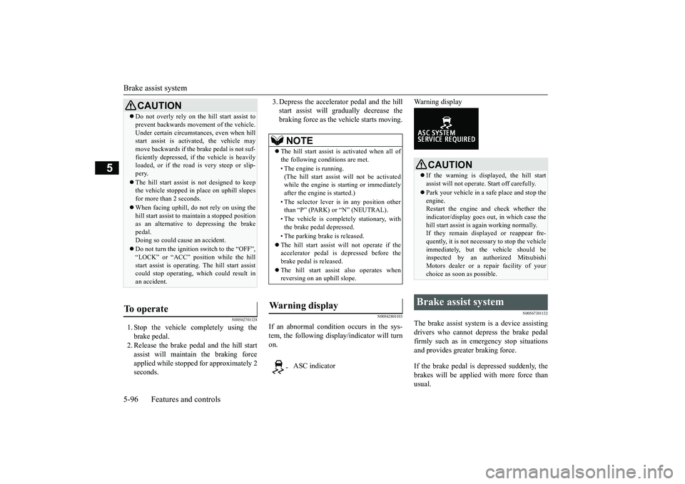 MITSUBISHI OUTLANDER III 2018 Owners Manual Brake assist system5-96 Features and controls
5
N00562701128
1. Stop the vehicle completely using thebrake pedal.2. Release the brake pedal and the hill startassist will maintain the braking forceappl MITSUBISHI OUTLANDER III 2018 Owners Manual Brake assist system5-96 Features and controls
5
N00562701128
1. Stop the vehicle completely using thebrake pedal.2. Release the brake pedal and the hill startassist will maintain the braking forceappl