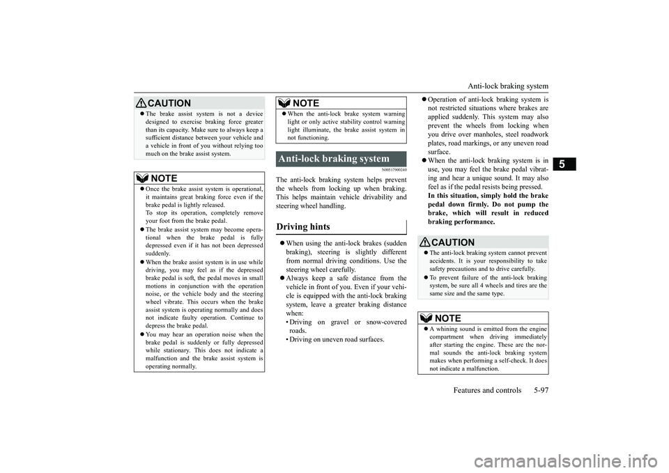 MITSUBISHI OUTLANDER III 2018 Owners Manual Anti-lock braking system
Features and controls 5-97
5
N00517900240
The anti-lock braking system helps preventthe wheels from locking up when braking.This helps maintain vehicle drivability andsteering MITSUBISHI OUTLANDER III 2018 Owners Manual Anti-lock braking system
Features and controls 5-97
5
N00517900240
The anti-lock braking system helps preventthe wheels from locking up when braking.This helps maintain vehicle drivability andsteering