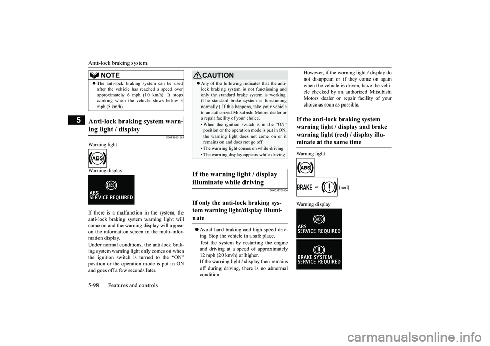 MITSUBISHI OUTLANDER III 2018 Owners Manual Anti-lock braking system5-98 Features and controls
5
N00531601684
Warning lightWarning displayIf there is a malfunction in the system, theanti-lock braking system warning light willcome on and the war MITSUBISHI OUTLANDER III 2018 Owners Manual Anti-lock braking system5-98 Features and controls
5
N00531601684
Warning lightWarning displayIf there is a malfunction in the system, theanti-lock braking system warning light willcome on and the war