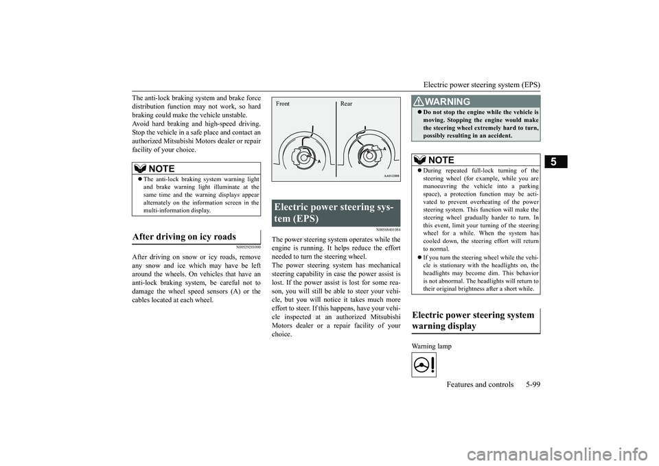 MITSUBISHI OUTLANDER III 2018  Owners Manual Electric power steering system (EPS)
Features and controls 5-99
5
The anti-lock braking system and brake forcedistribution function ma
y not work, so hard
braking could make the vehicle unstable.Avoid