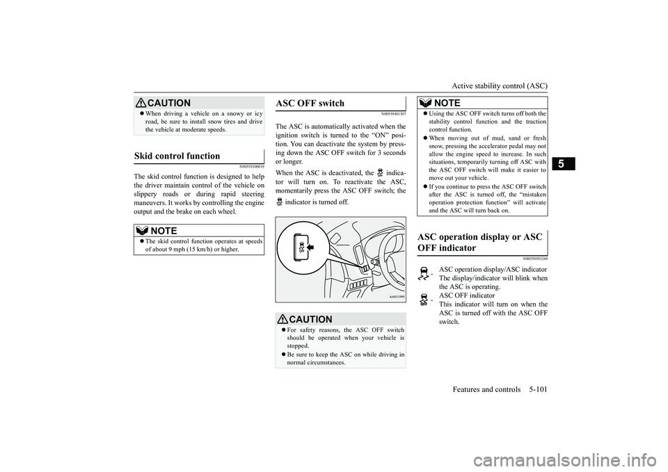 MITSUBISHI OUTLANDER III 2018 Owners Manual Active stability control (ASC)Features and controls 5-101
5
N00559300019
The skid control function is designed to helpthe driver maintain control of the vehicle onslippery roads or during rapid steeri MITSUBISHI OUTLANDER III 2018 Owners Manual Active stability control (ASC)Features and controls 5-101
5
N00559300019
The skid control function is designed to helpthe driver maintain control of the vehicle onslippery roads or during rapid steeri