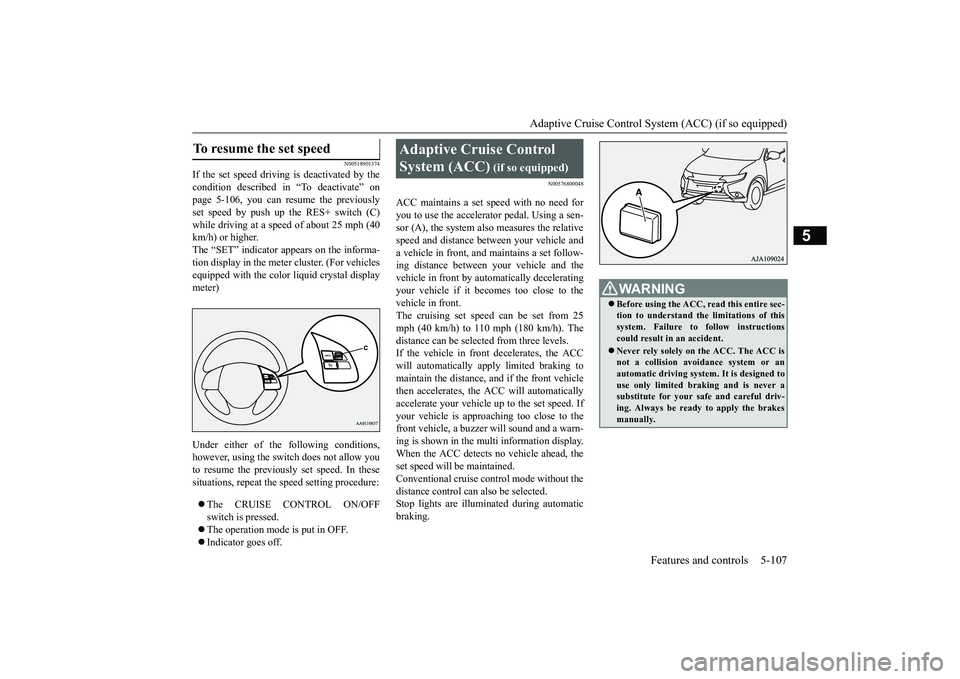 MITSUBISHI OUTLANDER III 2018 Owners Manual Adaptive Cruise Control System (ACC) (if so equipped)
Features and controls 5-107
5
N00518901374
If the set speed driving is deactivated by thecondition described in “To deactivate” onpage 5-106, MITSUBISHI OUTLANDER III 2018 Owners Manual Adaptive Cruise Control System (ACC) (if so equipped)
Features and controls 5-107
5
N00518901374
If the set speed driving is deactivated by thecondition described in “To deactivate” onpage 5-106,