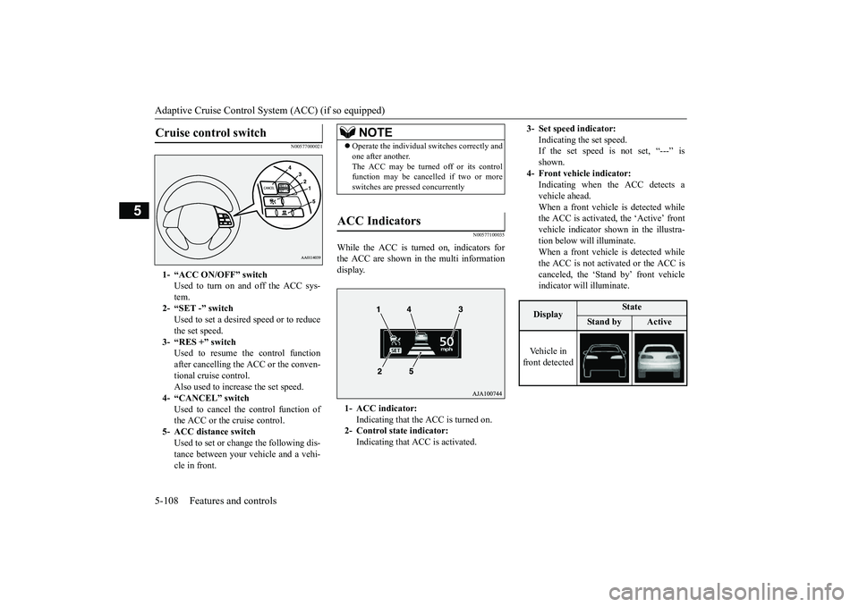 MITSUBISHI OUTLANDER III 2018 Owners Manual Adaptive Cruise Control System (ACC) (if so equipped)5-108 Features and controls
5
N00577000021
N00577100035
While the ACC is turned on, indicators forthe ACC are shown in the multi informationdisplay MITSUBISHI OUTLANDER III 2018 Owners Manual Adaptive Cruise Control System (ACC) (if so equipped)5-108 Features and controls
5
N00577000021
N00577100035
While the ACC is turned on, indicators forthe ACC are shown in the multi informationdisplay
