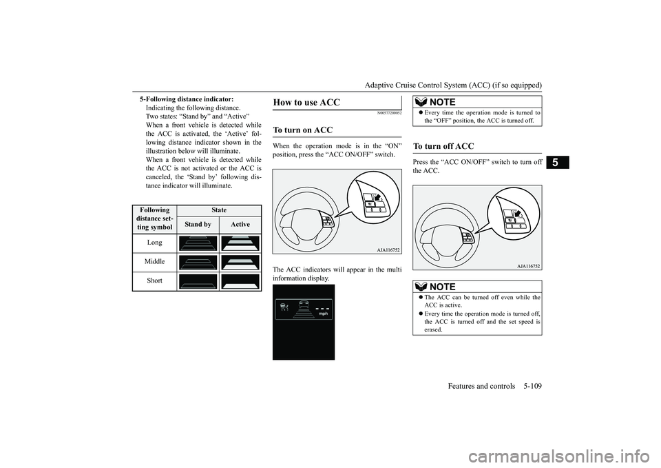 MITSUBISHI OUTLANDER III 2018 Owners Manual Adaptive Cruise Control System (ACC) (if so equipped)
Features and controls 5-109
5
N00577200052
When the operation mode is in the “ON”The ACC indicators will appear in the multiinformation displa MITSUBISHI OUTLANDER III 2018 Owners Manual Adaptive Cruise Control System (ACC) (if so equipped)
Features and controls 5-109
5
N00577200052
When the operation mode is in the “ON”The ACC indicators will appear in the multiinformation displa