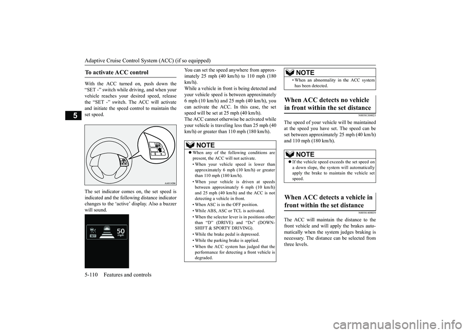 MITSUBISHI OUTLANDER III 2018 Owners Manual Adaptive Cruise Control System (ACC) (if so equipped)5-110 Features and controls
5
With the ACC turned on, push down the“SET -” switch while
driving, and when your
vehicle reaches your de
sired s MITSUBISHI OUTLANDER III 2018 Owners Manual Adaptive Cruise Control System (ACC) (if so equipped)5-110 Features and controls
5
With the ACC turned on, push down the“SET -” switch while
driving, and when your
vehicle reaches your de
sired s