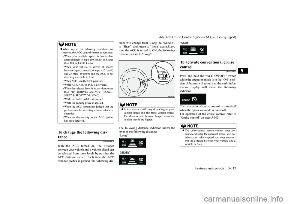 MITSUBISHI OUTLANDER III 2018 Owners Manual Adaptive Cruise Control System (ACC) (if so equipped)
Features and controls 5-117
5
N00581900021
With the ACC turned on, the distancebetween your vehicle and a vehicle ahead canbe selected from thre
e MITSUBISHI OUTLANDER III 2018 Owners Manual Adaptive Cruise Control System (ACC) (if so equipped)
Features and controls 5-117
5
N00581900021
With the ACC turned on, the distancebetween your vehicle and a vehicle ahead canbe selected from thre
e