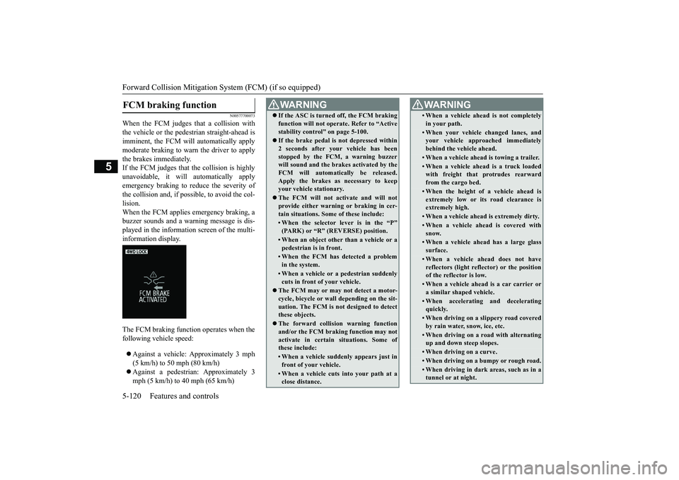 MITSUBISHI OUTLANDER III 2018 Owners Manual Forward Collision Mitigation System (FCM) (if so equipped)5-120 Features and controls
5
N00577700073
When the FCM judges that a collision withthe vehicle or the pedest
rian straight-ahead is
imminent, MITSUBISHI OUTLANDER III 2018 Owners Manual Forward Collision Mitigation System (FCM) (if so equipped)5-120 Features and controls
5
N00577700073
When the FCM judges that a collision withthe vehicle or the pedest
rian straight-ahead is
imminent,