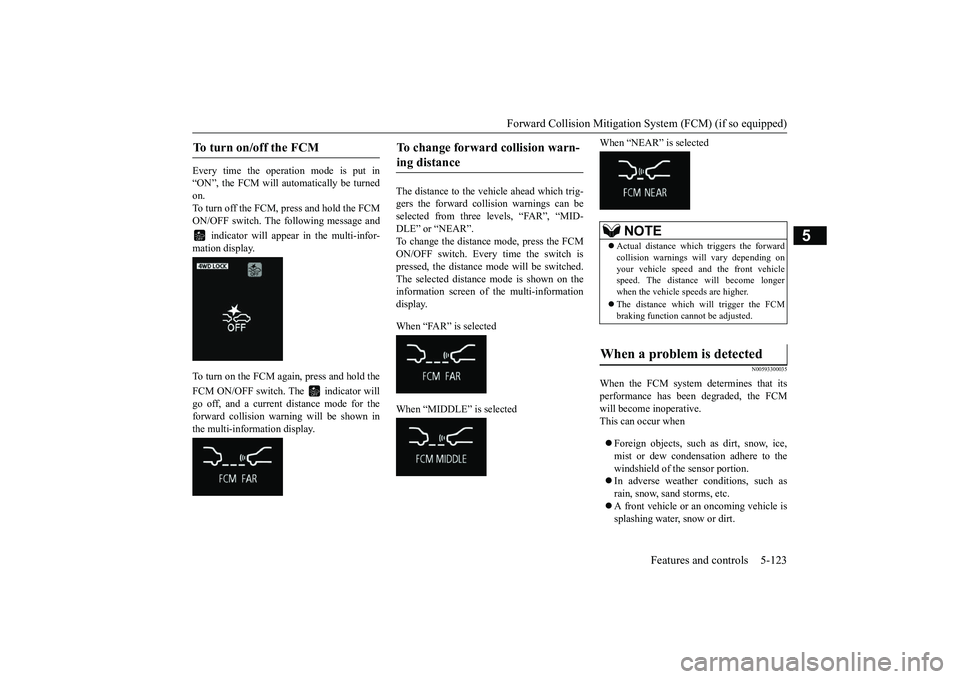 MITSUBISHI OUTLANDER III 2018 Owners Manual Forward Collision Mitigation System (FCM) (if so equipped)
Features and controls 5-123
5
Every time the opera
tion mode is put in
“ON”, the FCM will automatically be turnedon.To turn off the FCM, MITSUBISHI OUTLANDER III 2018 Owners Manual Forward Collision Mitigation System (FCM) (if so equipped)
Features and controls 5-123
5
Every time the opera
tion mode is put in
“ON”, the FCM will automatically be turnedon.To turn off the FCM,