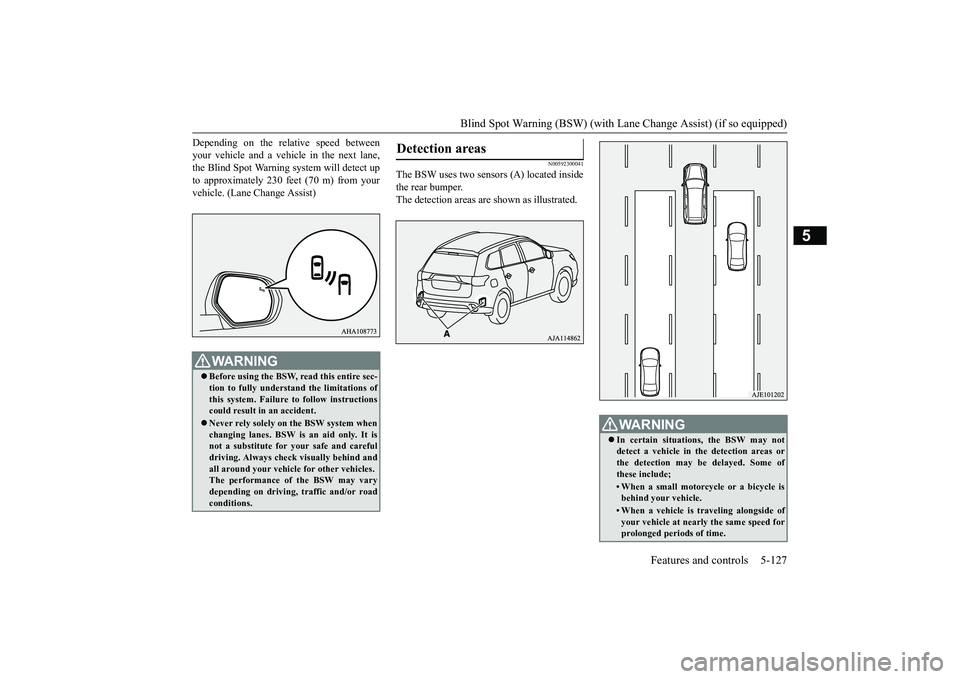 MITSUBISHI OUTLANDER III 2018 Owners Manual Blind Spot Warning (BSW) (with Lane Change Assist) (if so equipped)
Features and controls 5-127
5
Depending on the relative speed betweenyour vehicle and a vehi
cle in the next lane,
the Blind Spot Wa MITSUBISHI OUTLANDER III 2018 Owners Manual Blind Spot Warning (BSW) (with Lane Change Assist) (if so equipped)
Features and controls 5-127
5
Depending on the relative speed betweenyour vehicle and a vehi
cle in the next lane,
the Blind Spot Wa