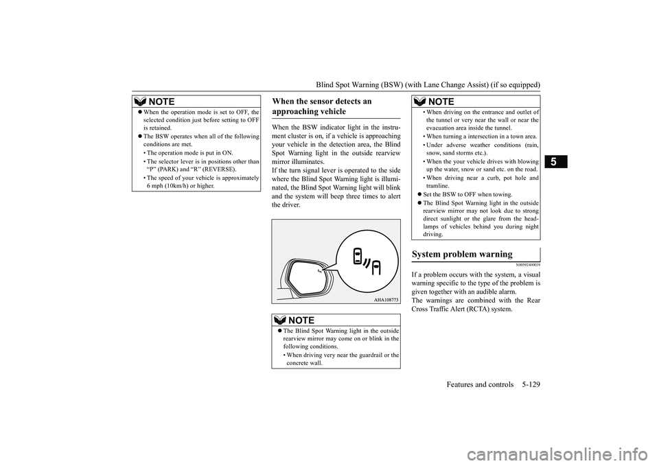 MITSUBISHI OUTLANDER III 2018 Owners Manual Blind Spot Warning (BSW) (with Lane Change Assist) (if so equipped)
Features and controls 5-129
5
When the BSW indicator light in the instru-ment cluster is on, if a vehicle is approachingyour vehicle MITSUBISHI OUTLANDER III 2018 Owners Manual Blind Spot Warning (BSW) (with Lane Change Assist) (if so equipped)
Features and controls 5-129
5
When the BSW indicator light in the instru-ment cluster is on, if a vehicle is approachingyour vehicle