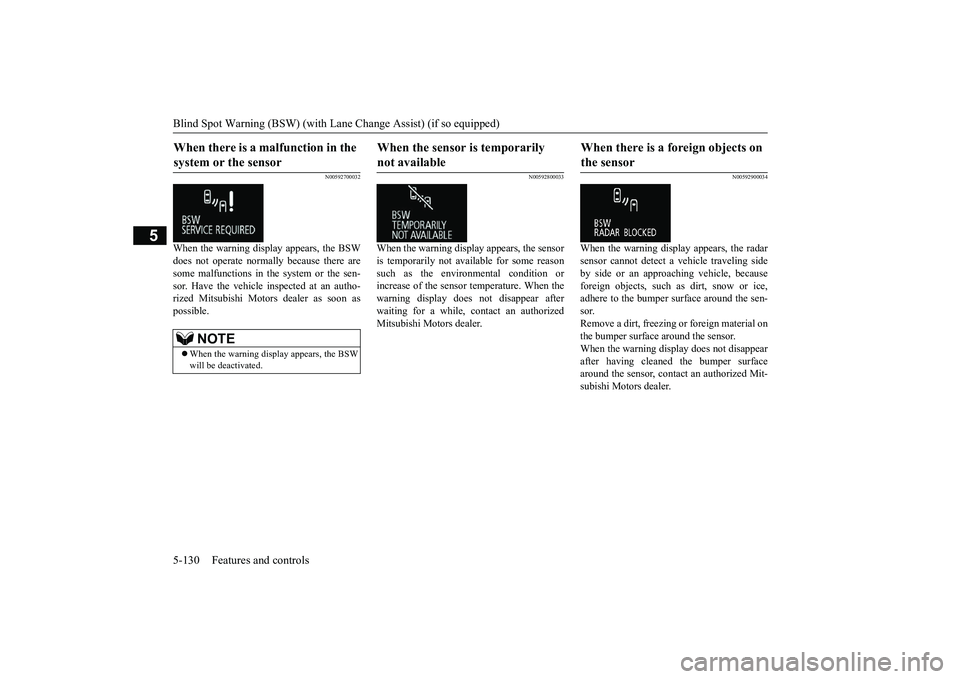MITSUBISHI OUTLANDER III 2018 Owners Manual Blind Spot Warning (BSW) (with Lane Change Assist) (if so equipped)
5
N00592700032
When the warning display appears, the BSWdoes not operate normally because there aresome malfunctions in the system o MITSUBISHI OUTLANDER III 2018 Owners Manual Blind Spot Warning (BSW) (with Lane Change Assist) (if so equipped)
5
N00592700032
When the warning display appears, the BSWdoes not operate normally because there aresome malfunctions in the system o