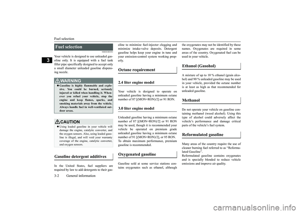 MITSUBISHI OUTLANDER III 2018  Owners Manual Fuel selection3-2 General information
3
N00301001951
Your vehicle is designe
d to use unleaded gas-
oline only. It is equipped with a fuel tankfiller pipe specifically 
designed to accept only
a small