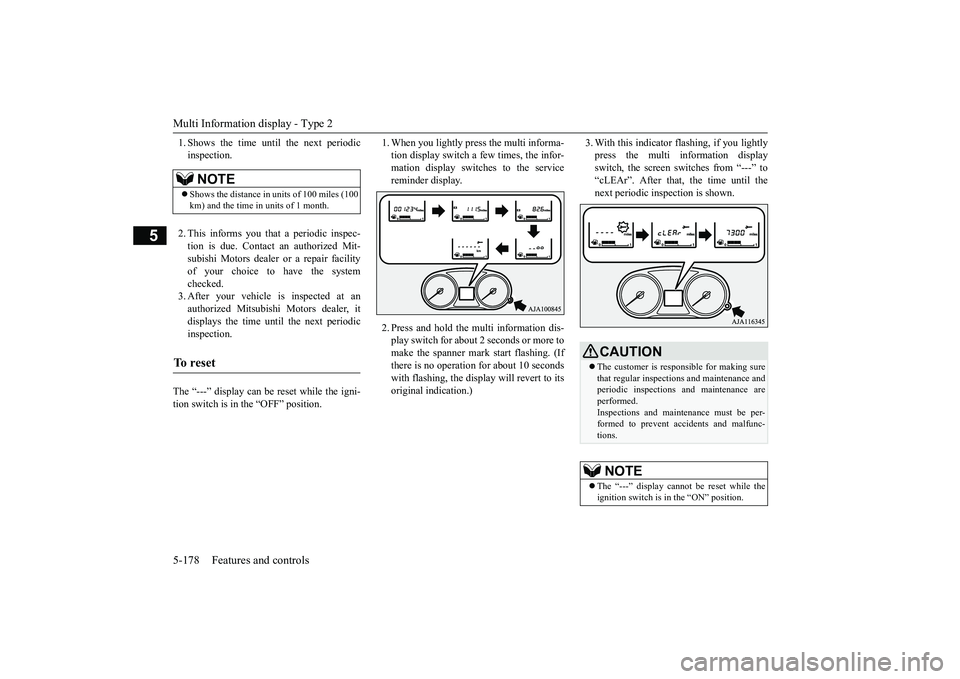 MITSUBISHI OUTLANDER III 2018  Owners Manual Multi Information display - Type 25-178 Features and controls
5
1. Shows the time until the next periodicinspection.2. This informs you that a periodic inspec-tion is due. Contact 
an authorized Mit-
