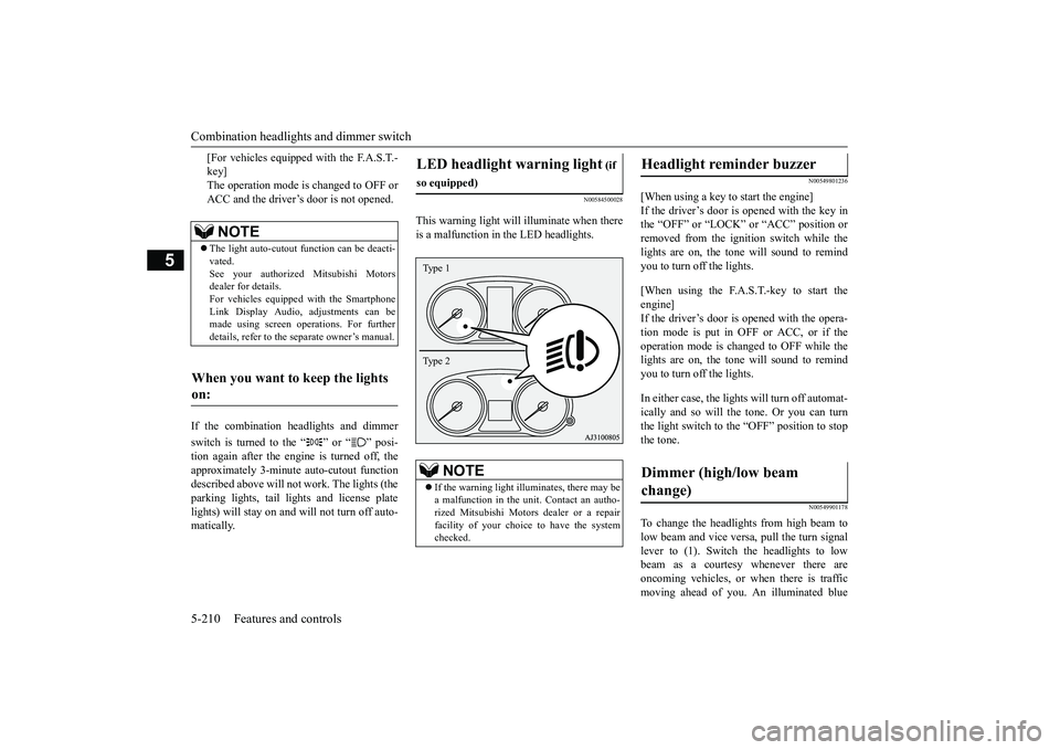 MITSUBISHI OUTLANDER III 2018  Owners Manual Combination headlights and dimmer switch5-210 Features and controls
5
[For vehicles equipped
 with the F.A.S.T.-
key]The operation mode is changed to OFF orACC and the driver’s door is not opened.
I